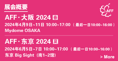 展会概要 AFF・東京 2014 9.17-18-19 10 00～18 00 LASTDAY 16 00 CLOSE TOKYO BIG SIGHT more